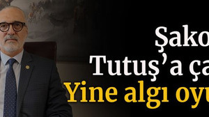 Şakoğlu Tutuş’a çattı Yine algı oyunu